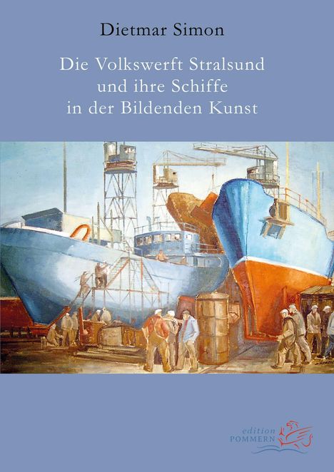 Text: "Dietmar Simon, Die Volkswerft Stralsund und ihre Schiffe in der Bildenden Kunst." Illustration: Werftarbeiter bei Schiffsbau.
