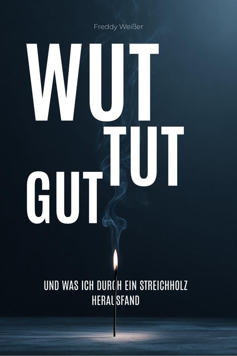 Text: "WUT TUT GUT", "Freddy Weißer", "UND WAS ICH DURCH EIN STREICHHOLZ HERAUSFAND". Ein Streichholz brennt mit Rauch.