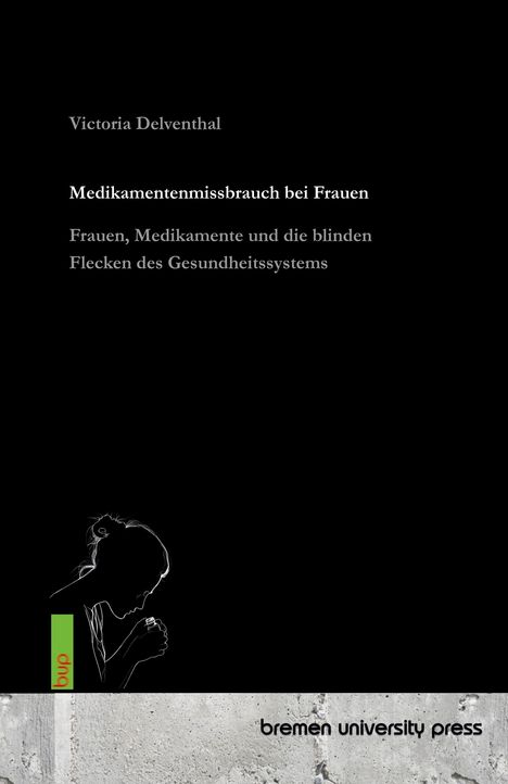 Titel: "Medikamentenmissbrauch bei Frauen". Untertitel: "Frauen, Medikamente und die blinden Flecken des Gesundheitssystems". Unten links eine Silhouette mit einer Tasse. Logo: bup und "bremen university press".