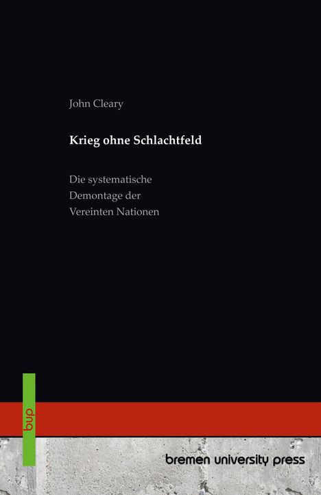 "Krieg ohne Schlachtfeld: Die systematische Demontage der Vereinten Nationen" von John Cleary, bremen university press.