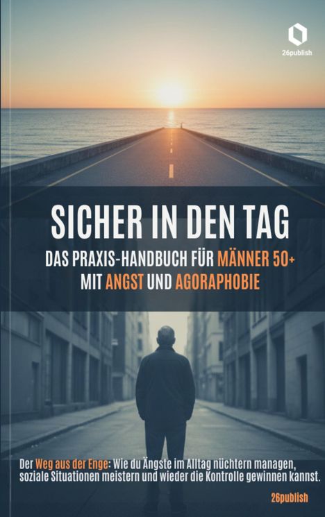 Titel: "Sicher in den Tag" - Praxis-Handbuch gegen Angst für Männer 50+. Ein Mann steht auf einer leeren Straße.