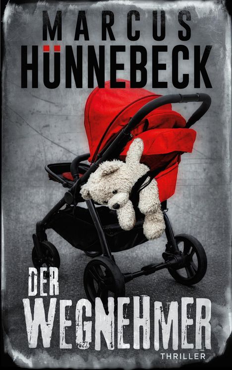 "Marcus Hünnebeck, Der Wegnehmer, Thriller." Ein roter Kinderwagen mit einem weißen Plüschtier auf grauem Hintergrund.