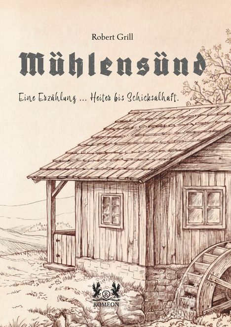 "Mühlensünd", Robert Grill, "Eine Erzählung... Heiter bis Schicksalhaft." Illustration einer alten Mühle mit Wasserrad.