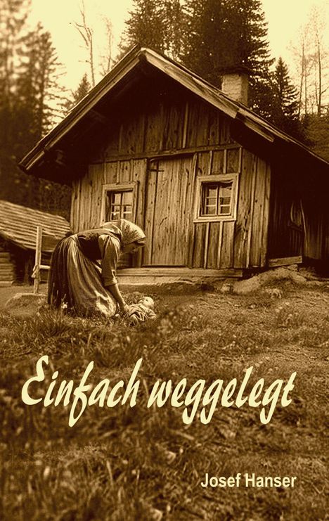 Text: „Einfach weggelegt“, Josef Hanser. Eine Frau kniet über einem Kleinkind vor einer Holzhütte in einem Wald.