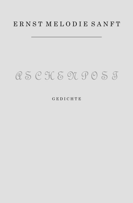 Text: "ERNST MELODIE SANFT", "ASCHENPOST", "GEDICHTE". Schlichtes, minimalistisches Design auf hellem Hintergrund.