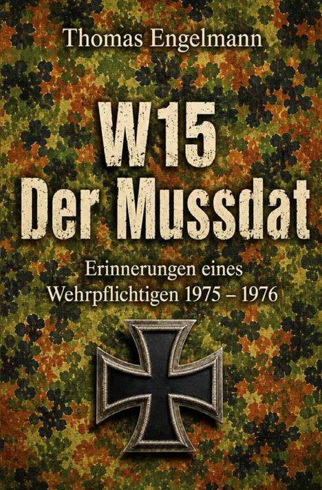 "Thomas Engelmann, W15 Der Mussdat, Erinnerungen eines Wehrpflichtigen 1975–1976." Tarnmuster, eisernes Kreuz abgebildet.