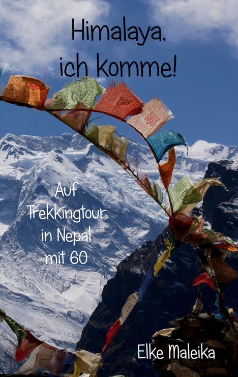 "Himalaya, ich komme! Auf Trekkingtour in Nepal mit 60" und "Elke Maleika". Berglandschaft mit bunten Gebetsfahnen.
