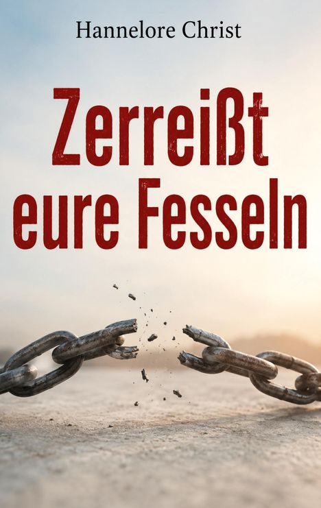 Text: "Zerreißt eure Fesseln", "Hannelore Christ". Ein zerrissener Eisenring auf trockenem Boden symbolisiert Freiheit.