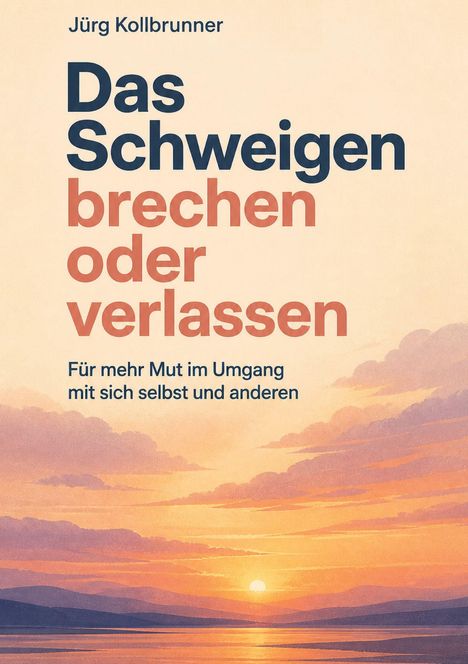 Text: "Jürg Kollbrunner; Das Schweigen brechen oder verlassen; Für mehr Mut im Umgang mit sich selbst und anderen." Illustration: Sonnenuntergang über Hügeln und Wasser.