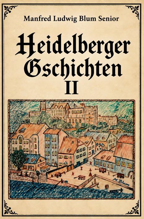 "Heidelberger Gschichten II" von Manfred Ludwig Blum Senior, mit farbiger Zeichnung einer Altstadt am Fluss.