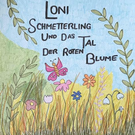 Text: "Loni Schmetterling und das Tal der roten Blume." Eine bunte Illustration mit Blumen und einem Schmetterling.