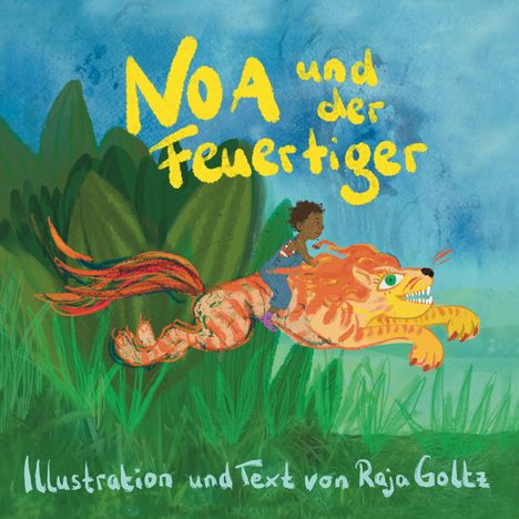 „Noa und der Feuertiger“ und „Illustration und Text von Raja Goltz“. Ein Kind reitet auf einem fliegenden, leuchtenden Tiger.