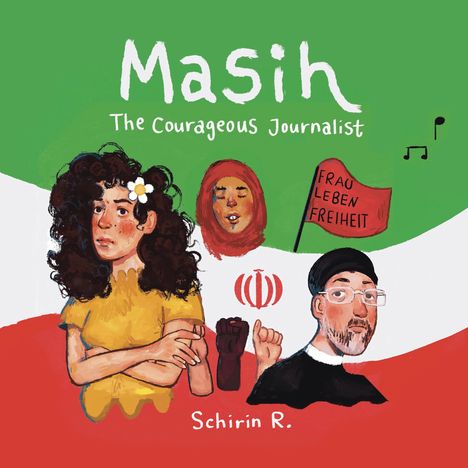 Text: „Masih The Courageous Journalist“, „FRAU LEBEN FREIHEIT“, „Schirin R.“ Illustration: Mehrere Figuren vor buntem Hintergrund.