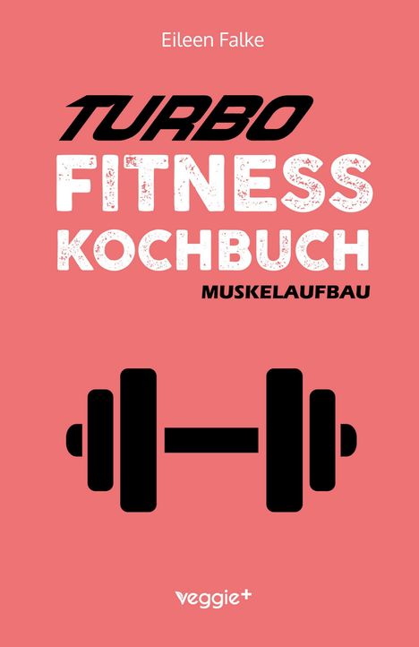 Titel: "TURBO FITNESS KOCHBUCH MUSKELAUFBAU" von Eileen Falke. Illustration einer Hantel. Veggie+ Logo unten.