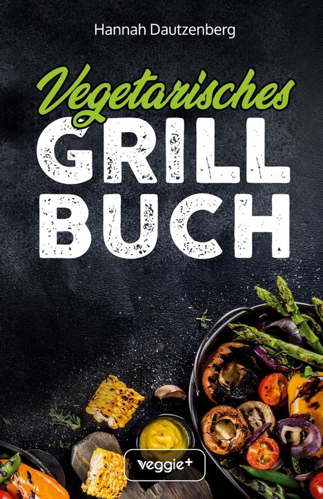 "Vegetarisches Grillbuch" von Hannah Dautzenberg. Bunte gegrillte Gemüse, Mais, Sauce, Logo "veggie+" unten.