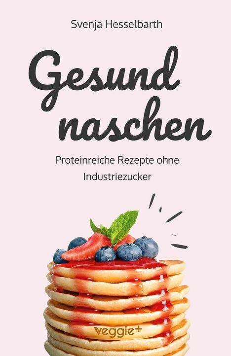 „Gesund naschen“ steht in großer Schrift, darunter: „Proteinreiche Rezepte ohne Industriezucker“. Ein Pfannkuchenturm mit Beeren.