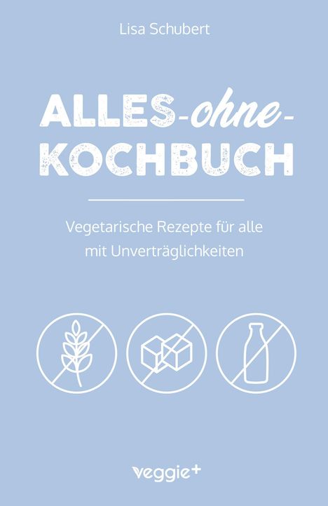 Buchtitel: "Alles-ohne-Kochbuch", vegetarische Rezepte mit Unverträglichkeiten. Drei Symbole: gluten-, zucker-, laktosefrei.