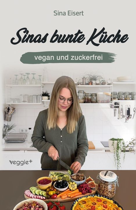 "Sina Eisert: Sinas bunte Küche - vegan und zuckerfrei." Frau schneidet Gemüse in moderner Küche, bunte Speisen.