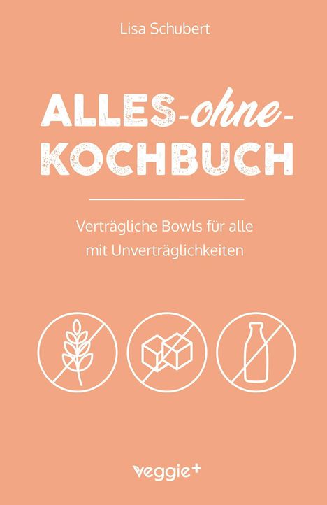 „Lisa Schubert: ALLES-ohne-KOCHBUCH. Verträgliche Bowls für alle mit Unverträglichkeiten. veggie+ Logo.“ Beige Hintergrund.