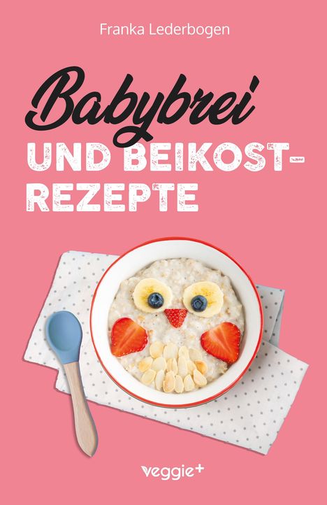 Text: "Franka Lederbogen, Babybrei und Beikost-Rezepte, veggie+" Illustration: Ein Brei mit Fruchtgesicht in einer Schale.