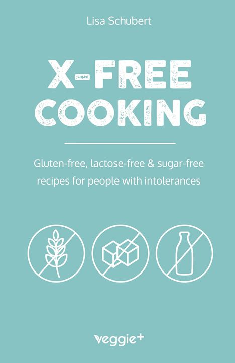 X-FREE COOKING: Gluten-, laktose- und zuckerfreie Rezepte. Drei durchgestrichene Symbole für Gluten, Zucker, Milch.