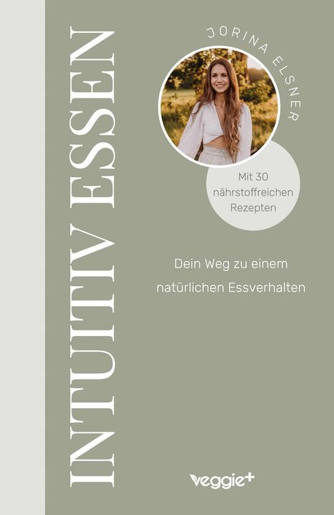 "INTUITIV ESSEN", "Jorina Elsner", "Mit 30 nährstoffreichen Rezepten", "Dein Weg zu einem natürlichen Essverhalten", "veggie+" Logo.