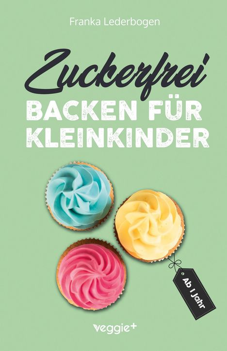 "Zuckerfrei Backen für Kleinkinder" auf grünem Hintergrund mit drei bunten Cupcakes in blau, gelb und rosa.