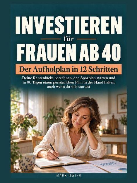 INVESTIEREN FÜR FRAUEN AB 40. Der Aufholplan in 12 Schritten. Frau schreibt in Notizbuch, Pflanzen im Hintergrund.