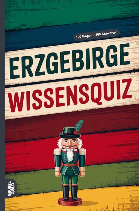 „100 Fragen – 400 Antworten. ERZGEBIRGE WISSENSQUIZ“. Illustration eines Nussknackers in traditionellen Farben.