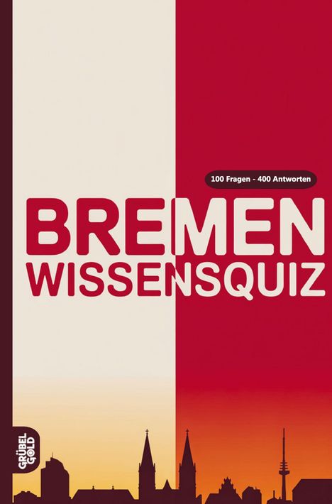 "100 Fragen - 400 Antworten. BREMEN WISSENSQUIZ. GRÜBEL GOLD. Silhouette von Gebäuden vor rotem Hintergrund."