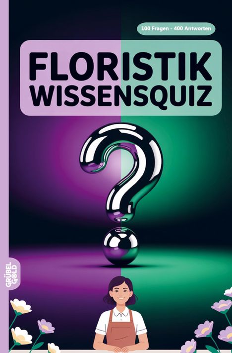 "Floristik Wissensquiz", "100 Fragen - 400 Antworten". Illustration mit großem Fragezeichen und lächelnder Person vor Blumen.