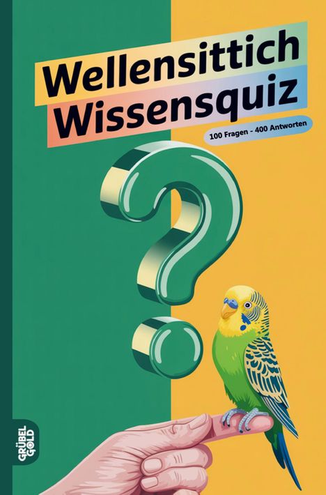 „Wellensittich Wissensquiz: 100 Fragen - 400 Antworten“. Illustration eines Wellensittichs auf einer Hand vor Fragezeichen.
