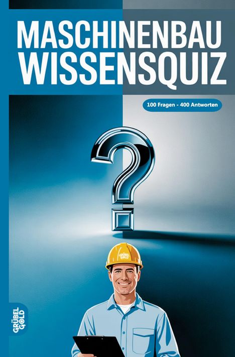 „MASCHINENBAU WISSENSQUIZ“, „100 Fragen - 400 Antworten“, Illustration eines Mannes mit Helm vor Fragezeichen.