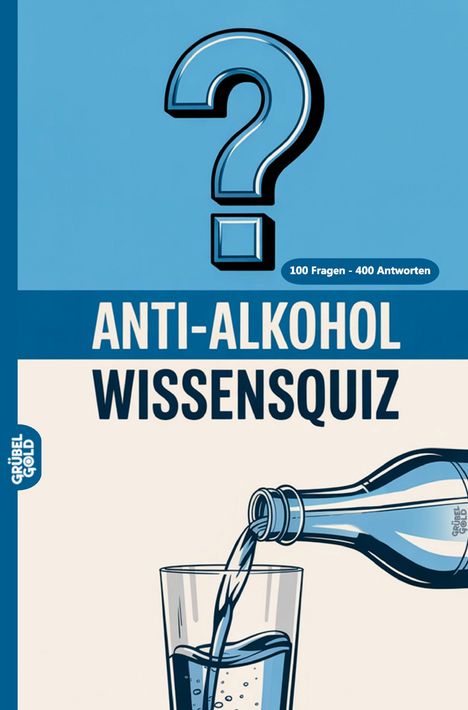 „ANTI-ALKOHOL WISSENSQUIZ“, „100 Fragen - 400 Antworten“. Illustration: Wasser wird aus Flasche in Glas gegossen, großes Fragezeichen.