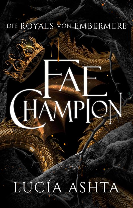 Text: "Die Royals von Embermere", "Fae Champion", "Lucía Ashta". Eine Krone, Dornen und goldene Schuppen zieren den Hintergrund.