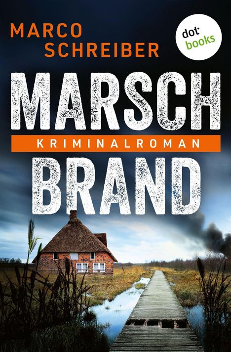 Titel: "Marschbrand". Autor: Marco Schreiber. Kriminalroman. Eine dunkle Landschaft mit Haus und Steg im Moor. Logo: dotbooks.