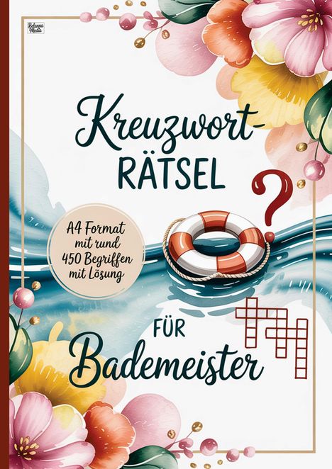 "Kreuzworträtsel für Bademeister: A4 Format mit rund 450 Begriffen mit Lösung". Blumen und Rettungsring-Illustration.