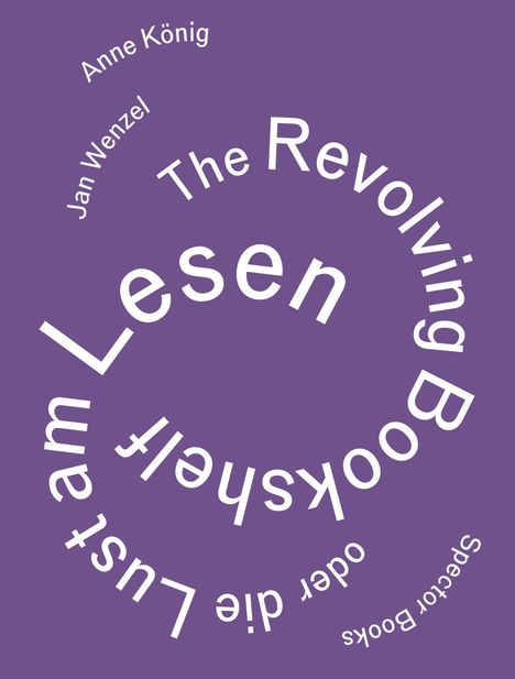 Weiße Wörter im Spiralverlauf auf lila Hintergrund: "Anne König", "Jan Wenzel", "The Revolving Bookshelf oder die Lust am Lesen".