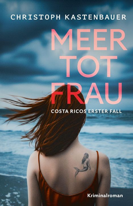 CHRISTOPH KASTENBAUER, MEER TOT FRAU, COSTA RICOS ERSTER FALL, Kriminalroman. Frau am Strand, rotes Kleid, Meerjungfrau-Tattoo.