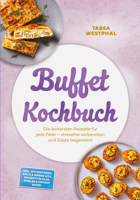 "Tabea Westphal, Buffet Kochbuch. Leckere Rezepte stressfrei vorbereiten. Inkl. DIY-Stationen, Desserts im Glas, Bowlen. Oben Blätterteig, unten kleine Snacks."