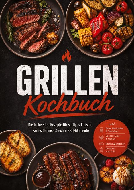 Titel: "Grillen Kochbuch". Saftiges Fleisch, zartes Gemüse. Inkl. Rubs, Marinaden, Saucen. Gegrillte Speisen auf Tellern.
