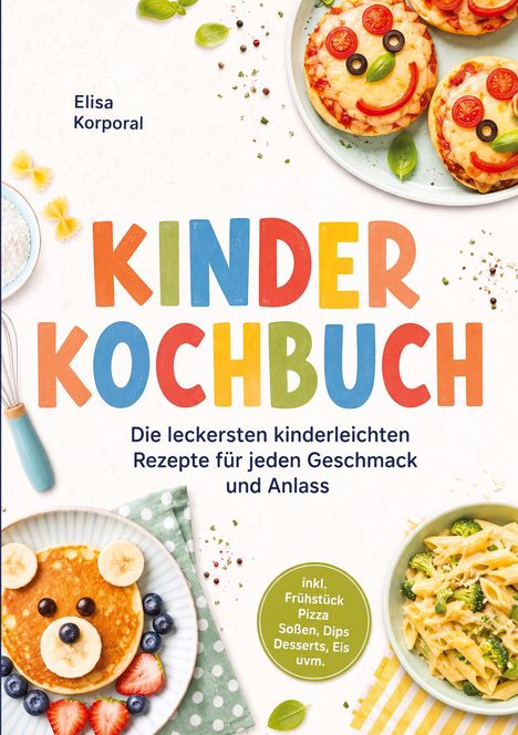 "Kinderkochbuch. Die leckersten kinderleichten Rezepte. Illustrationen von bunten Gerichten, mit lächelnden Gesichtern dekoriert."