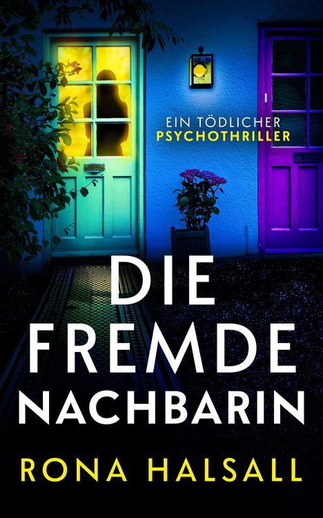 „Ein tödlicher Psychothriller“, „Die Fremde Nachbarin“, „Rona Halsall“. Tür im Schatten, Innenlicht, Blumen, zweifarbig.