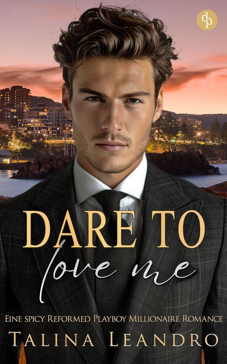 Text: "DARE TO love me" und "Eine spicy Reformed Playboy Millionaire Romance" von Talina Leandro. Porträt eines Mannes im Anzug.