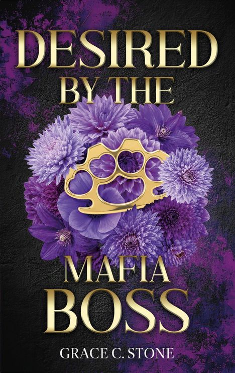 "DESIRED BY THE MAFIA BOSS" in goldener Schrift; lilafarbene Blumen mit einem goldenen Schlagring. Autor: Grace C. Stone.
