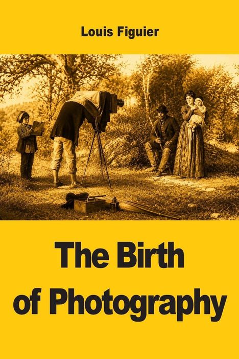 Text: "Louis Figuier. The Birth of Photography." Szenen aus der Frühzeit der Fotografie mit einer Familie und einem Fotografen.