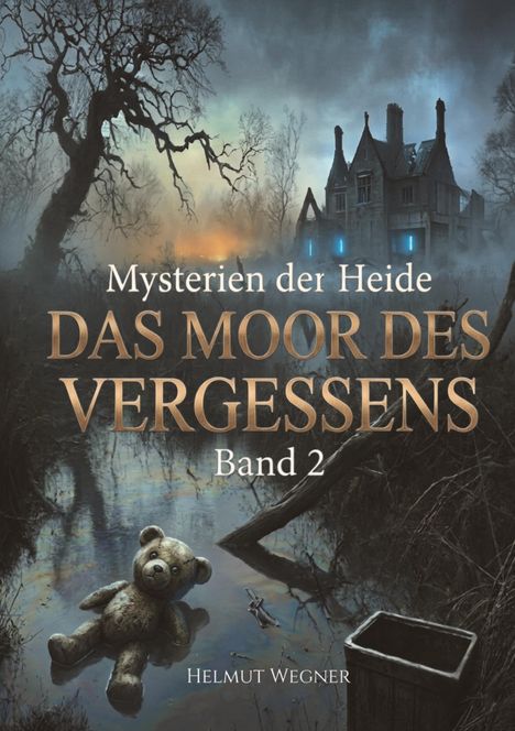 "Mysterien der Heide: Das Moor des Vergessens, Band 2, Helmut Wegner." Eine düstere Szene mit einem Teddy im Wasser.