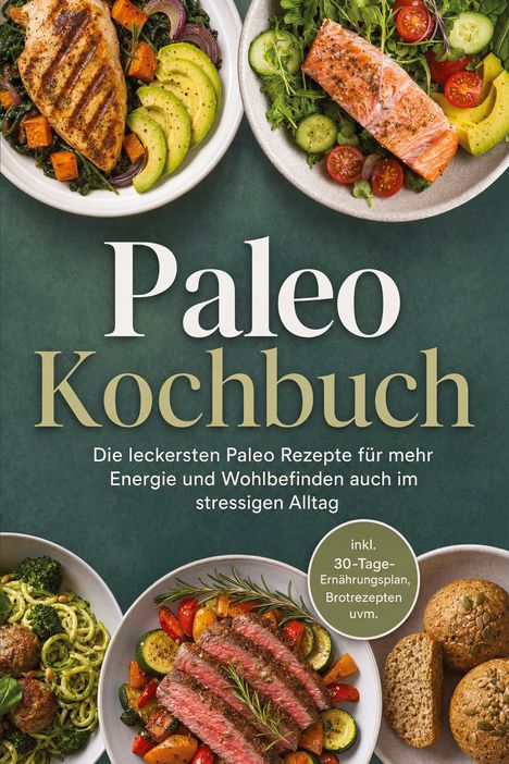 "Paleo Kochbuch. Die leckersten Paleo Rezepte für mehr Energie und Wohlbefinden auch im stressigen Alltag." Dargestellt sind verschiedene gesunde Gerichte: gegrilltes Hähnchen, Lachs auf Salat, Rindfleisch mit Gemüse und Brötchen.