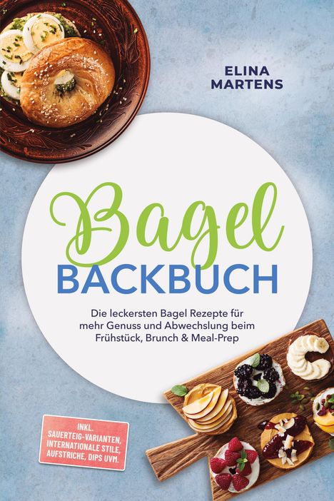 "Bagel Backbuch" von Elina Martens. Verschiedene Bagel auf Holzteller, grün-weiße Gestaltung, Texte über Rezepte und mehr.