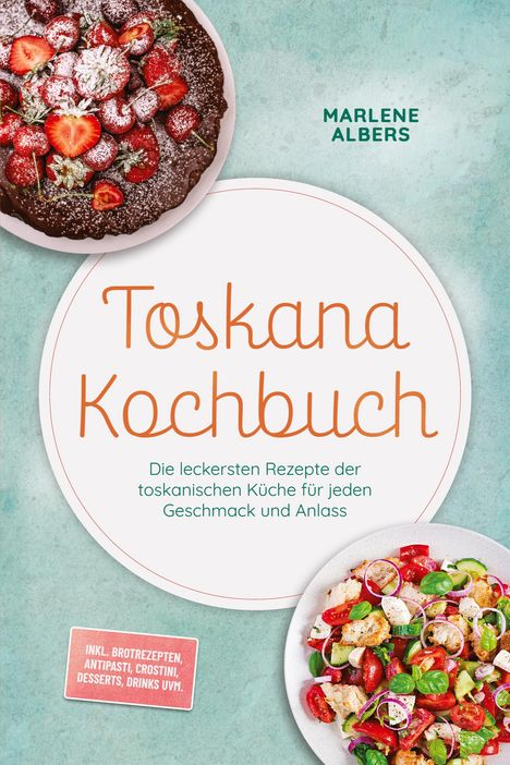 "Toskana Kochbuch" in oranger Schrift, Rezepte der toskanischen Küche. Erdbeertorte und Salat abgebildet. Autor: Marlene Albers.